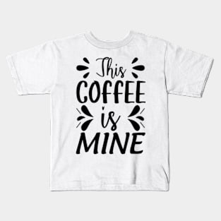 this coffee is mine Kids T-Shirt